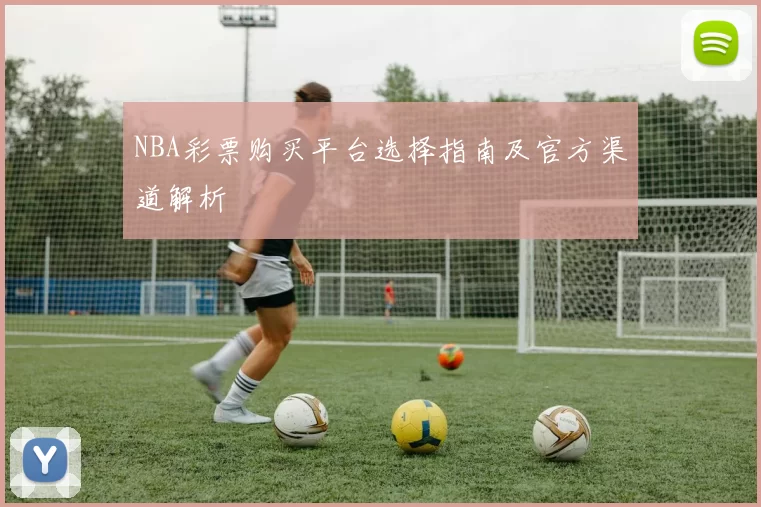 NBA彩票购买平台选择指南及官方渠道解析