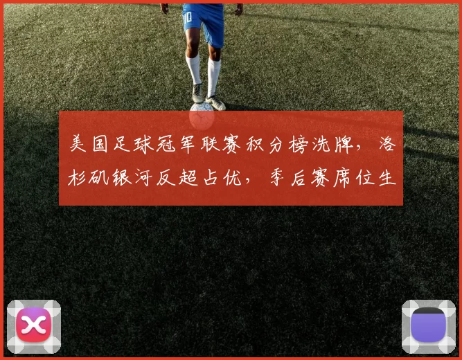 美国足球冠军联赛积分榜洗牌，洛杉矶银河反超占优，季后赛席位生变