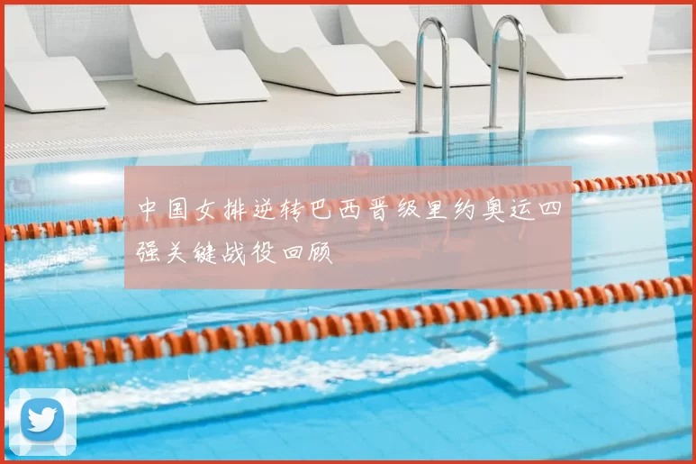 中国女排逆转巴西晋级里约奥运四强关键战役回顾