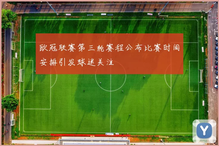欧冠联赛第三轮赛程公布比赛时间安排引发球迷关注