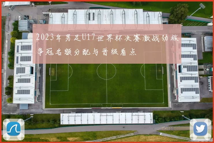 2023年男足U17世界杯决赛激战劲旅争冠名额分配与晋级看点