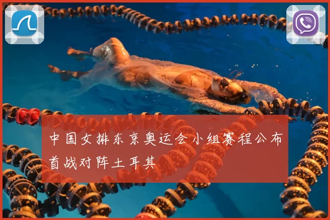 中国女排东京奥运会小组赛程公布首战对阵土耳其