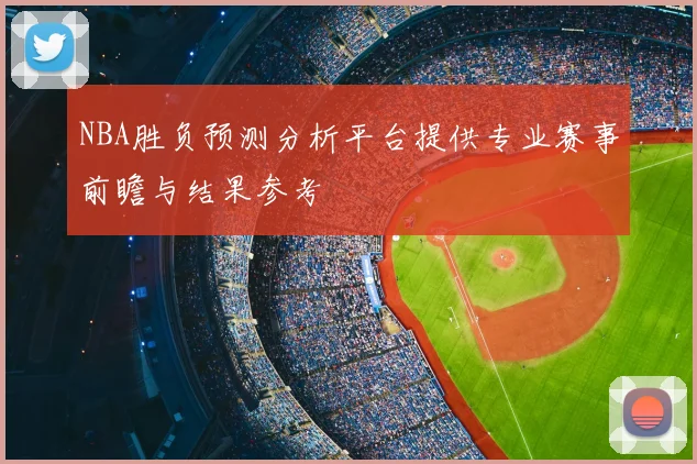 NBA胜负预测分析平台提供专业赛事前瞻与结果参考