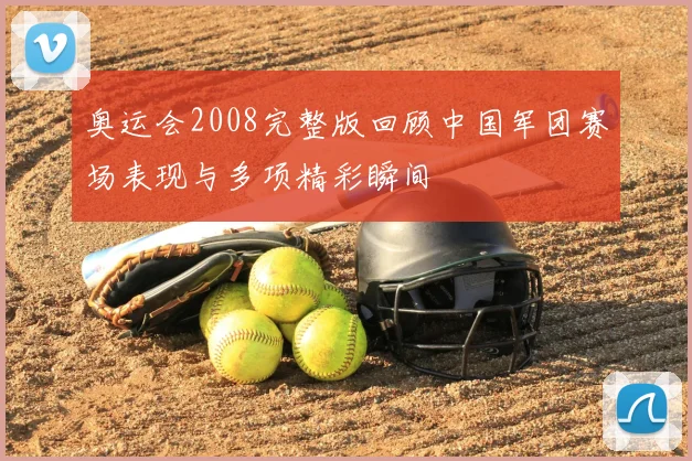 奥运会2008完整版回顾中国军团赛场表现与多项精彩瞬间