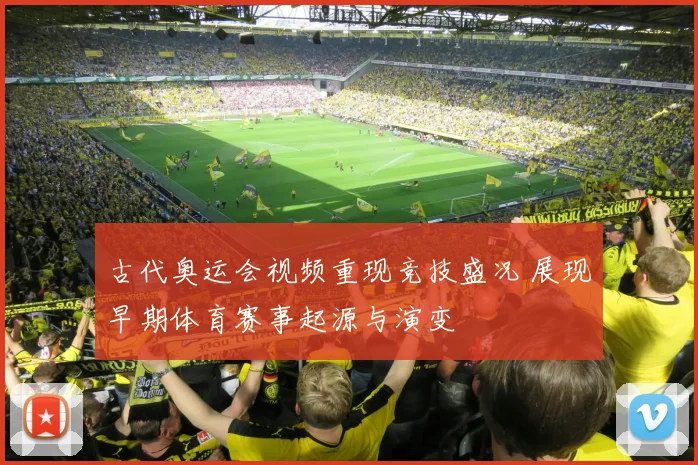 古代奥运会视频重现竞技盛况 展现早期体育赛事起源与演变