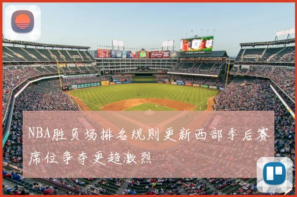 NBA胜负场排名规则更新西部季后赛席位争夺更趋激烈